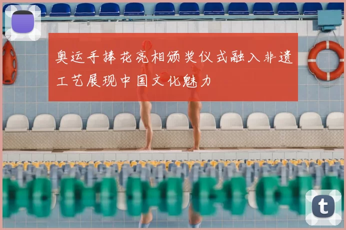 奥运手捧花亮相颁奖仪式融入非遗工艺展现中国文化魅力