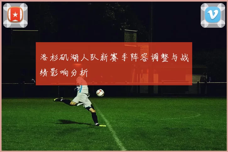 洛杉矶湖人队新赛季阵容调整与战绩影响分析