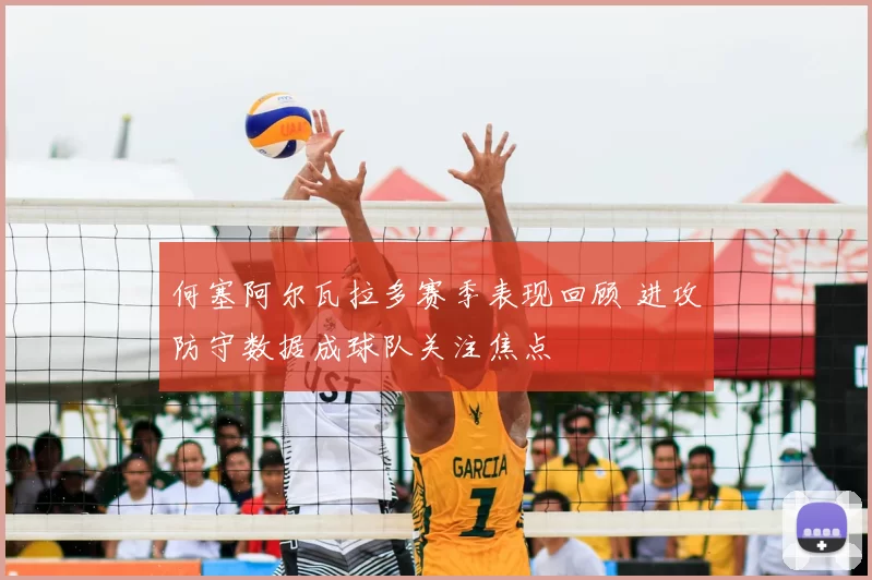 何塞阿尔瓦拉多赛季表现回顾 进攻防守数据成球队关注焦点