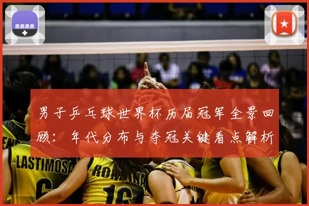 男子乒乓球世界杯历届冠军全景回顾：年代分布与夺冠关键看点解析