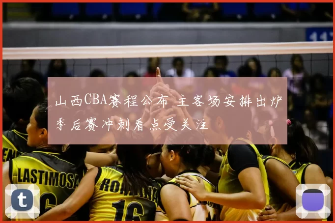 山西CBA赛程公布 主客场安排出炉季后赛冲刺看点受关注
