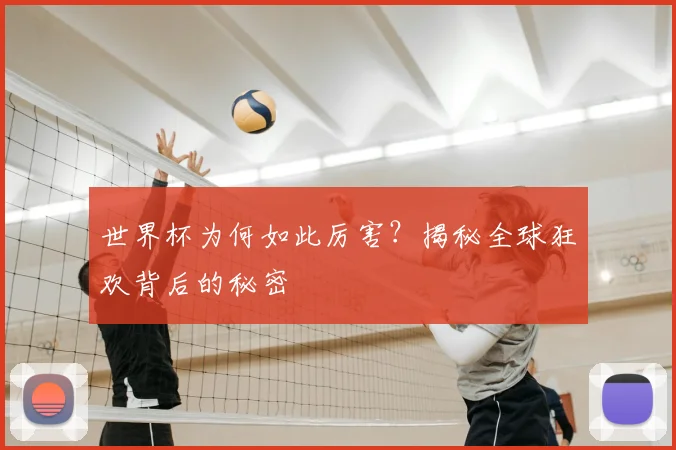 世界杯为何如此厉害？揭秘全球狂欢背后的秘密